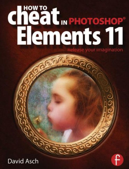 How To Cheat Photoshop Elements 11: Release Your Imagination