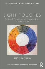 Title: Light Touches: Cultural Practices of Illumination, 1800-1900 / Edition 1, Author: Alice Barnaby