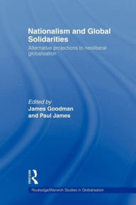 Title: Nationalism and Global Solidarities: Alternative Projections to Neoliberal Globalisation, Author: James Goodman