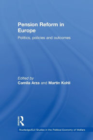 Title: Pension Reform in Europe: Politics, Policies and Outcomes / Edition 1, Author: Camila Arza