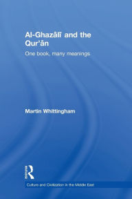 Title: Al-Ghazali and the Qur'an: One Book, Many Meanings, Author: Martin Whittingham
