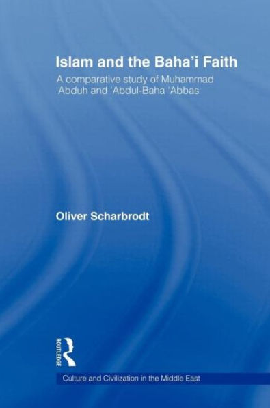 Islam and the Baha'i Faith: A Comparative Study of Muhammad 'Abduh and 'Abdul-Baha 'Abbas