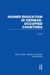 Title: Higher Education in German Occupied Countries (RLE Edu A), Author: A Wolf