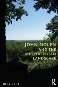 Title: John Nolen and the Metropolitan Landscape, Author: Jody Beck