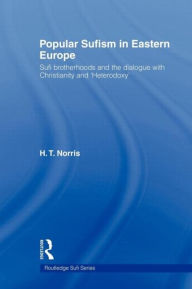 Title: Popular Sufism in Eastern Europe: Sufi Brotherhoods and the Dialogue with Christianity and 'Heterodoxy', Author: H.T. Norris