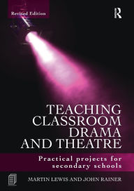 Title: Teaching Classroom Drama and Theatre: Practical Projects for Secondary Schools, Author: Martin Lewis