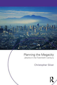 Title: Planning the Megacity: Jakarta in the Twentieth Century / Edition 1, Author: Christopher Silver