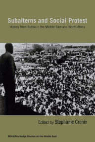 Title: Subalterns and Social Protest: History from Below in the Middle East and North Africa / Edition 1, Author: Stephanie Cronin