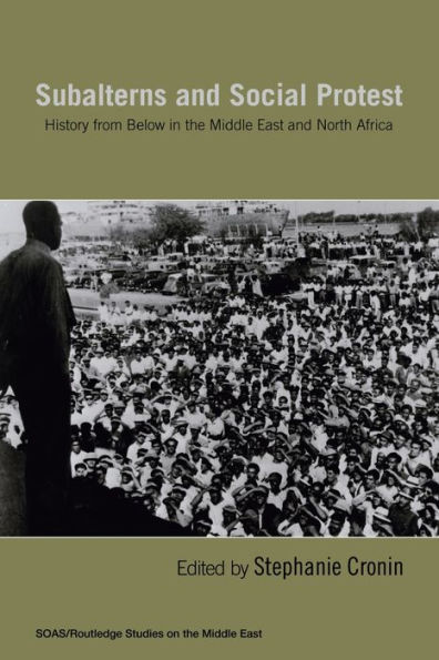 Subalterns and Social Protest: History from Below in the Middle East and North Africa / Edition 1