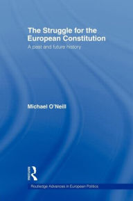 Title: The Struggle for the European Constitution: A Past and Future History, Author: Michael O'Neill