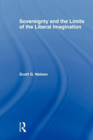 Title: Sovereignty and the Limits of the Liberal Imagination, Author: Scott G Nelson
