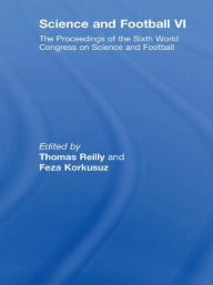 Title: Science and Football VI: The Proceedings of the Sixth World Congress on Science and Football / Edition 1, Author: Thomas Reilly
