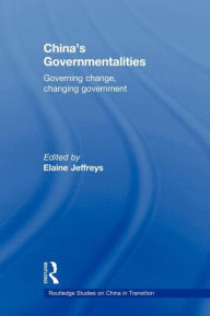 Title: China's Governmentalities: Governing Change, Changing Government / Edition 1, Author: Elaine Jeffreys