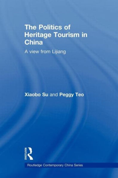 The Politics of Heritage Tourism in China: A View from Lijiang / Edition 1