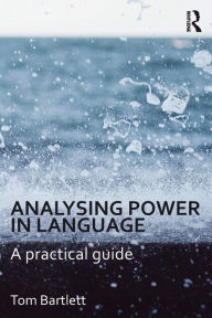 Title: Analysing Power in Language: A practical guide / Edition 1, Author: Tom Bartlett