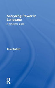Title: Analysing Power in Language: A practical guide / Edition 1, Author: Tom Bartlett
