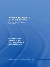 Title: Accelerating Japan's Economic Growth: Resolving Japan's Growth Controversy, Author: F. Gerard Adams