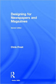 Title: Designing for Newspapers and Magazines / Edition 2, Author: Chris Frost