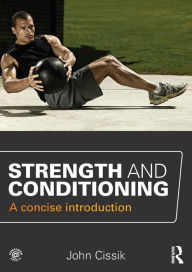 Title: Strength and Conditioning: A Concise Introduction / Edition 1, Author: John Cissik