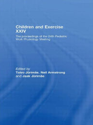 Title: Children and Exercise XXIV: The Proceedings of the 24th Pediatric Work Physiology Meeting / Edition 1, Author: Toivo Jurimae