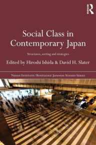 Title: Social Class in Contemporary Japan: Structures, Sorting and Strategies / Edition 1, Author: Hiroshi Ishida