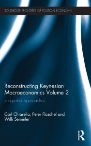 Title: Reconstructing Keynesian Macroeconomics Volume 2: Integrated Approaches, Author: Carl Chiarella