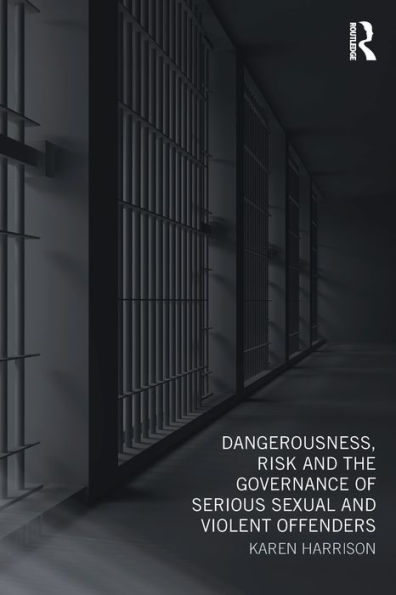 Dangerousness, Risk and the Governance of Serious Sexual Violent Offenders