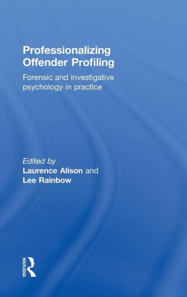 Professionalizing Offender Profiling: Forensic and Investigative Psychology in Practice