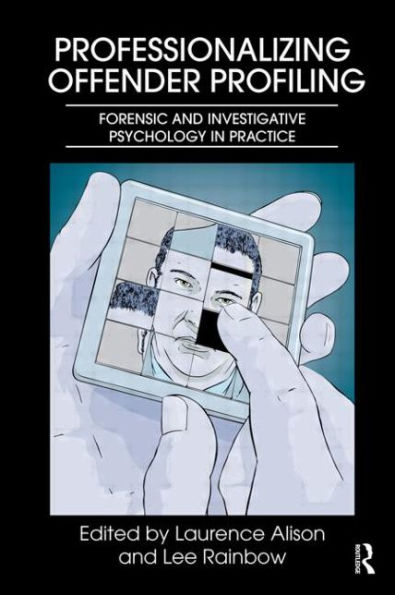 Professionalizing Offender Profiling: Forensic and Investigative Psychology in Practice / Edition 1