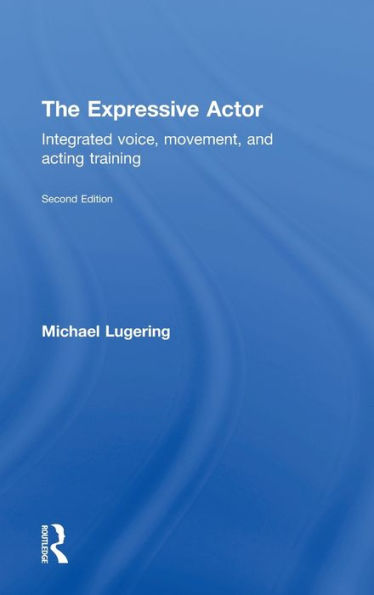 The Expressive Actor: Integrated Voice, Movement and Acting Training / Edition 1