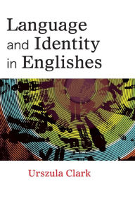 Title: Language and Identity in Englishes / Edition 1, Author: Urszula Clark