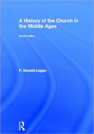 Title: A History of the Church in the Middle Ages / Edition 2, Author: F Donald Logan