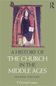 Title: A History of the Church in the Middle Ages / Edition 2, Author: F Donald Logan