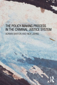 Title: The Policy Making Process in the Criminal Justice System / Edition 1, Author: Adrian Barton