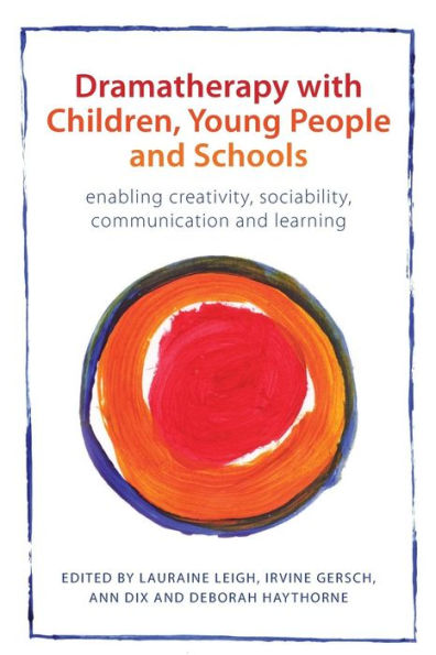 Dramatherapy with Children, Young People and Schools: Enabling Creativity, Sociability, Communication Learning