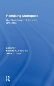 Title: Remaking Metropolis: Global Challenges of the Urban Landscape, Author: Edward Cook