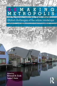 Title: Remaking Metropolis: Global Challenges of the Urban Landscape, Author: Edward Cook