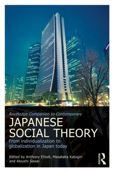 Routledge Companion to Contemporary Japanese Social Theory: From Individualization Globalization Japan Today