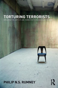 Title: Torturing Terrorists: Exploring the limits of law, human rights and academic freedom, Author: Philip Rumney