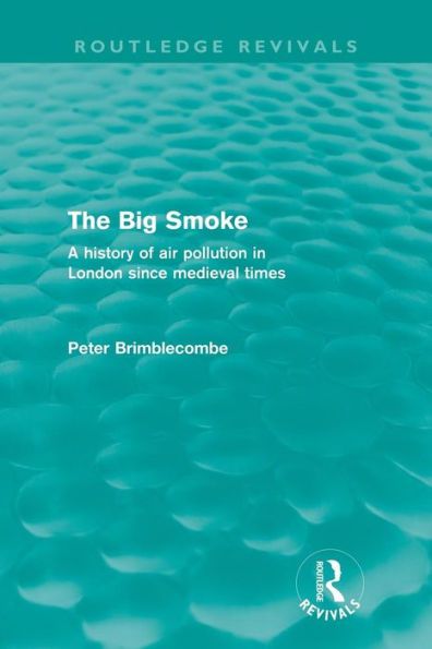 The Big Smoke (Routledge Revivals): A History of Air Pollution London since Medieval Times