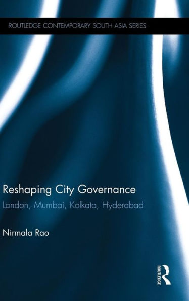 Reshaping City Governance: London, Mumbai, Kolkata, Hyderabad / Edition 1