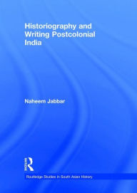 Title: Historiography and Writing Postcolonial India, Author: Naheem Jabbar