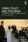 Crime, Policy and the Media: The Shaping of Criminal Justice, 1989-2010