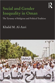 Title: Social and Gender Inequality in Oman: The Power of Religious and Political Tradition, Author: Khalid M. Al-Azri
