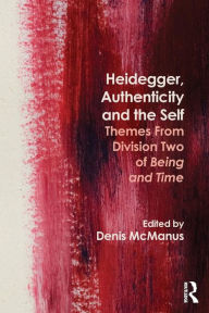 Title: Heidegger, Authenticity and the Self: Themes From Division Two of Being and Time, Author: Denis McManus