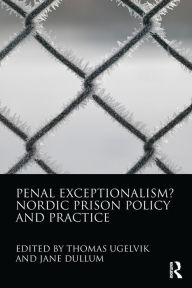 Title: Penal Exceptionalism?: Nordic Prison Policy and Practice, Author: Thomas Ugelvik