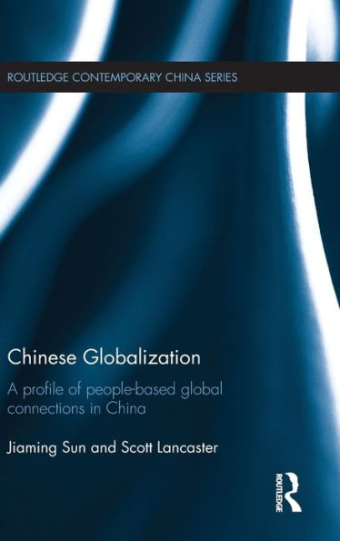 Chinese Globalization: A Profile of People-Based Global Connections in China / Edition 1