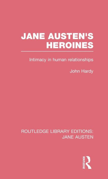 Jane Austen's Heroines (RLE Jane Austen): Intimacy in Human Relationships