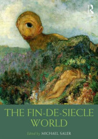 Title: The Fin-de-Siècle World / Edition 1, Author: Michael Saler