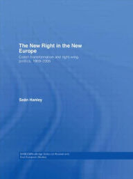 Title: The New Right in the New Europe: Czech Transformation and Right-Wing Politics, 1989-2006, Author: Seán Hanley
